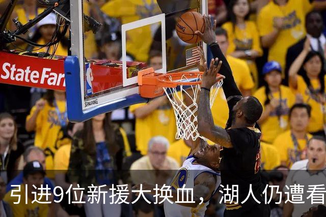 引进9位新援大换血，湖人仍遭看衰！美媒点破16+3阵容5大明显短板