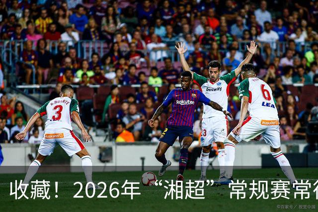 收藏！2026年“湘超”常规赛常德队完整赛程来了~