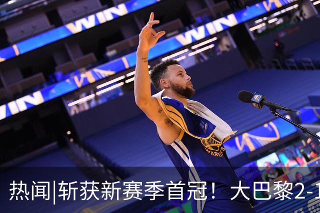 热闻|斩获新赛季首冠！大巴黎2-1战胜维拉成功卫冕欧超杯