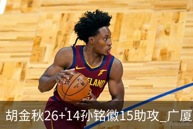 胡金秋26+14孙铭徽15助攻 广厦胜山西夺4连胜