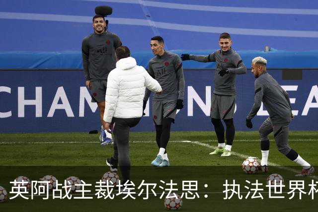 英阿战主裁埃尔法思：执法世界杯是裁判生涯巅峰