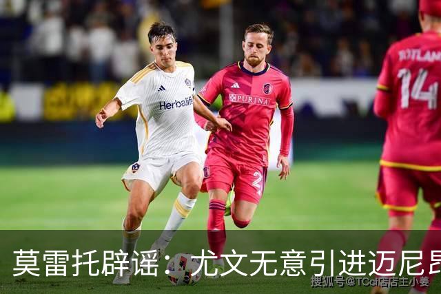 莫雷托辟谣：尤文无意引进迈尼昂，完全没有考虑开启谈判