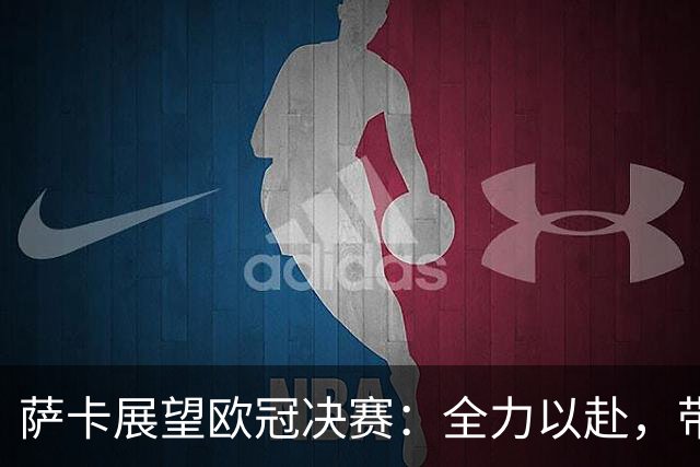 萨卡展望欧冠决赛：全力以赴，带着冠军的自信迎战巴黎