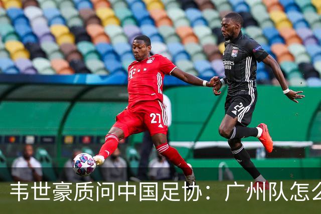 韦世豪质问中国足协：广州队怎么过的准入？