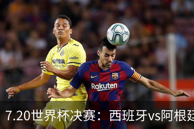 7.20世界杯决赛：西班牙vs阿根廷