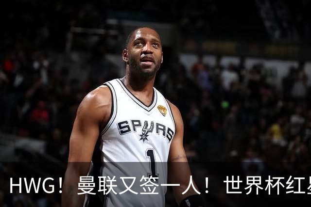 HWG！曼联又签一人！世界杯红星6000万欧转会！连卖两核心入账1.7亿镑！